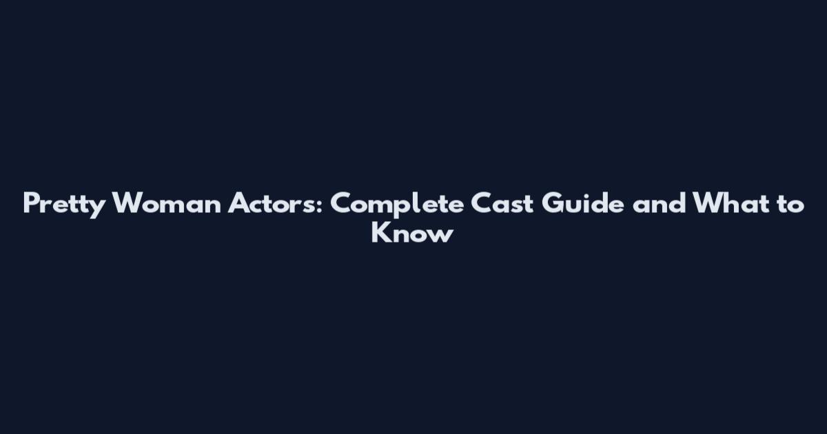 Pretty Woman Actors: Complete Cast Guide and What to Know