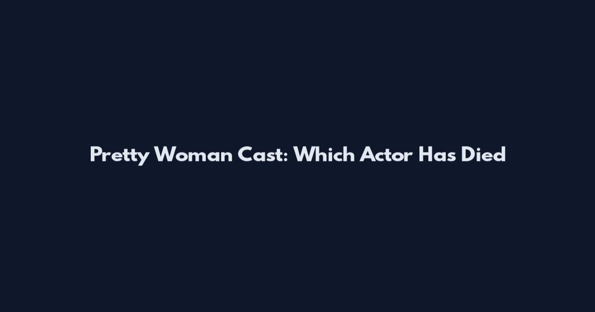 Pretty Woman Cast: Which Actor Has Died