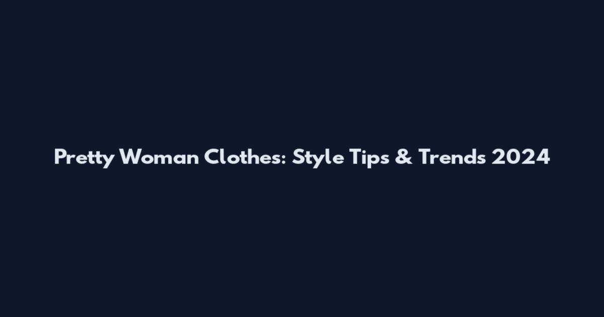 Pretty Woman Clothes: Style Tips & Trends 2024