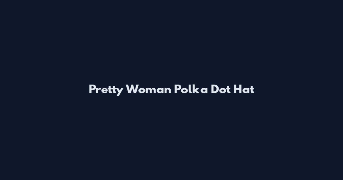 Pretty Woman Polka Dot Hat