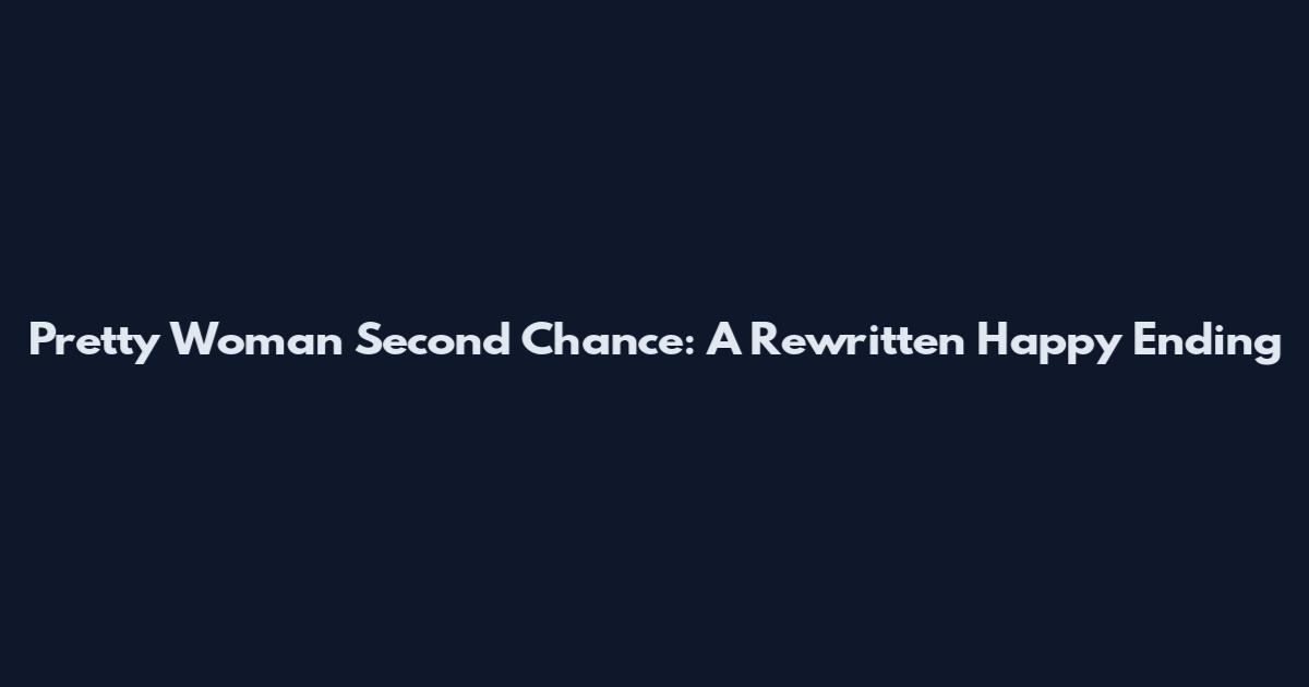 Pretty Woman Second Chance: A Rewritten Happy Ending