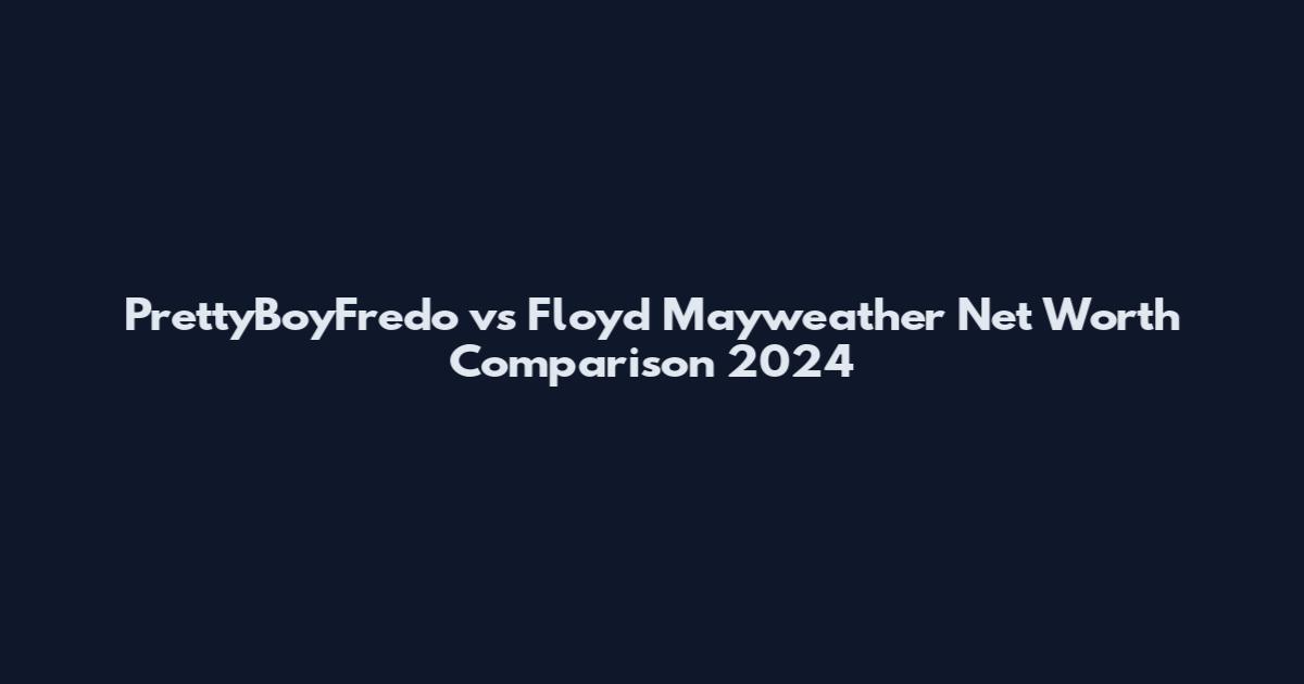 PrettyBoyFredo vs Floyd Mayweather Net Worth Comparison 2024