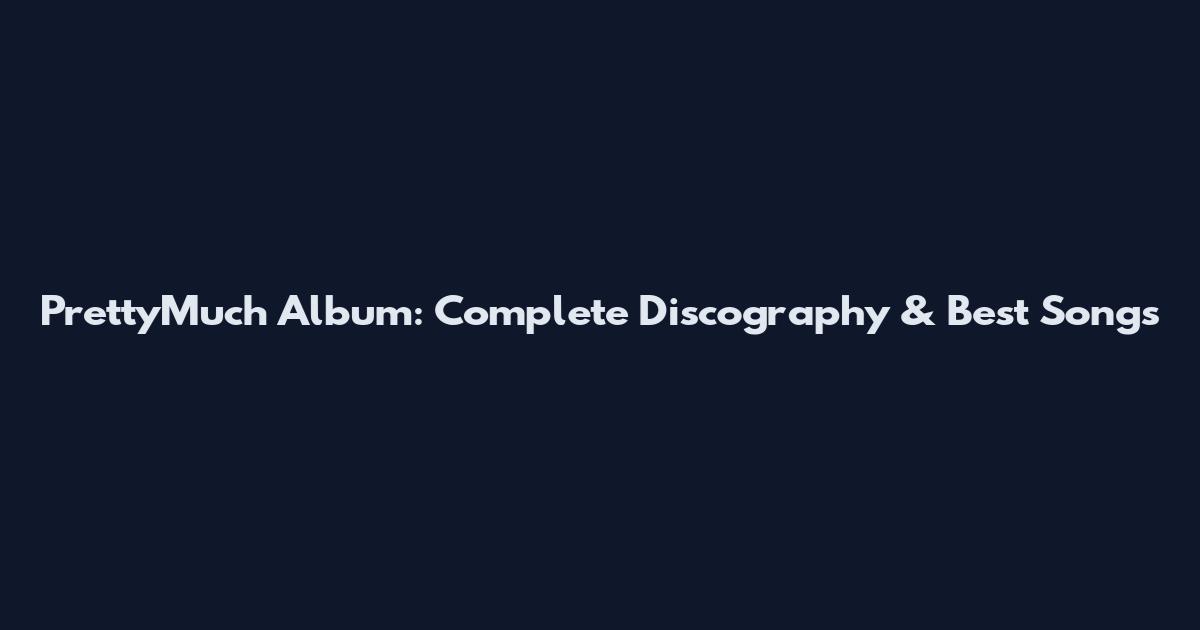 PrettyMuch Album: Complete Discography & Best Songs