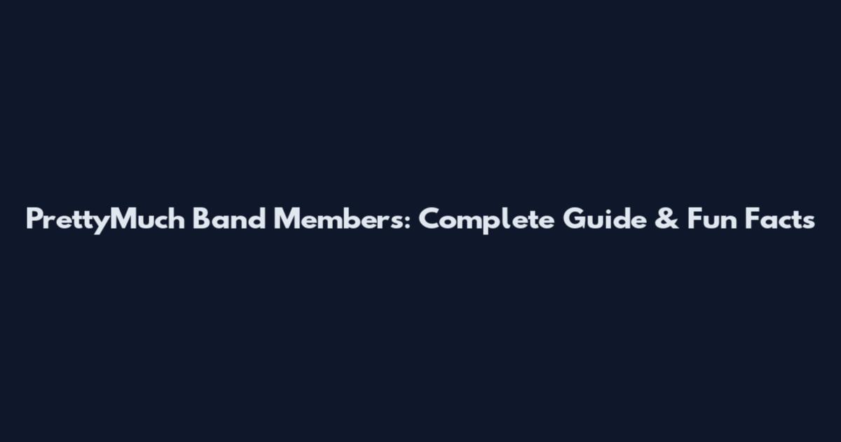 PrettyMuch Band Members: Complete Guide & Fun Facts