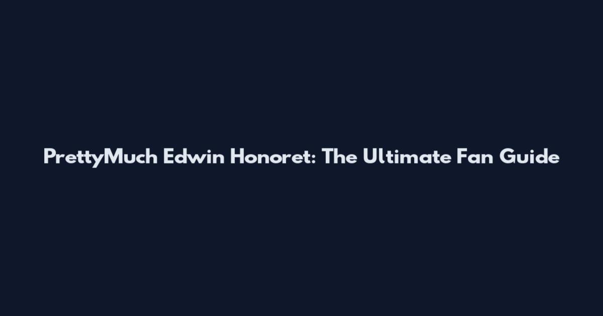 PrettyMuch Edwin Honoret: The Ultimate Fan Guide