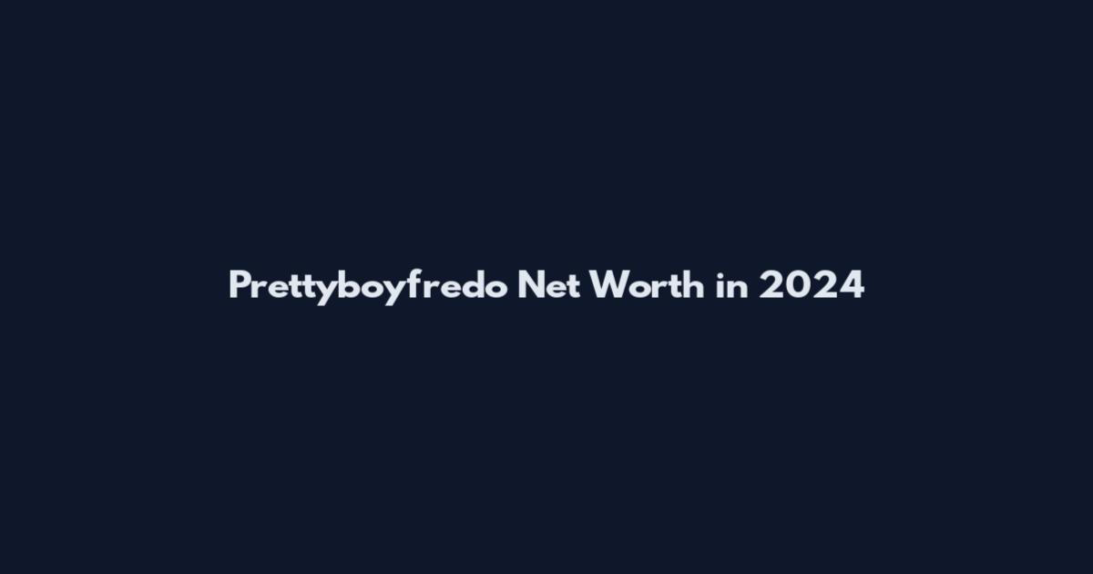 Prettyboyfredo Net Worth in 2024