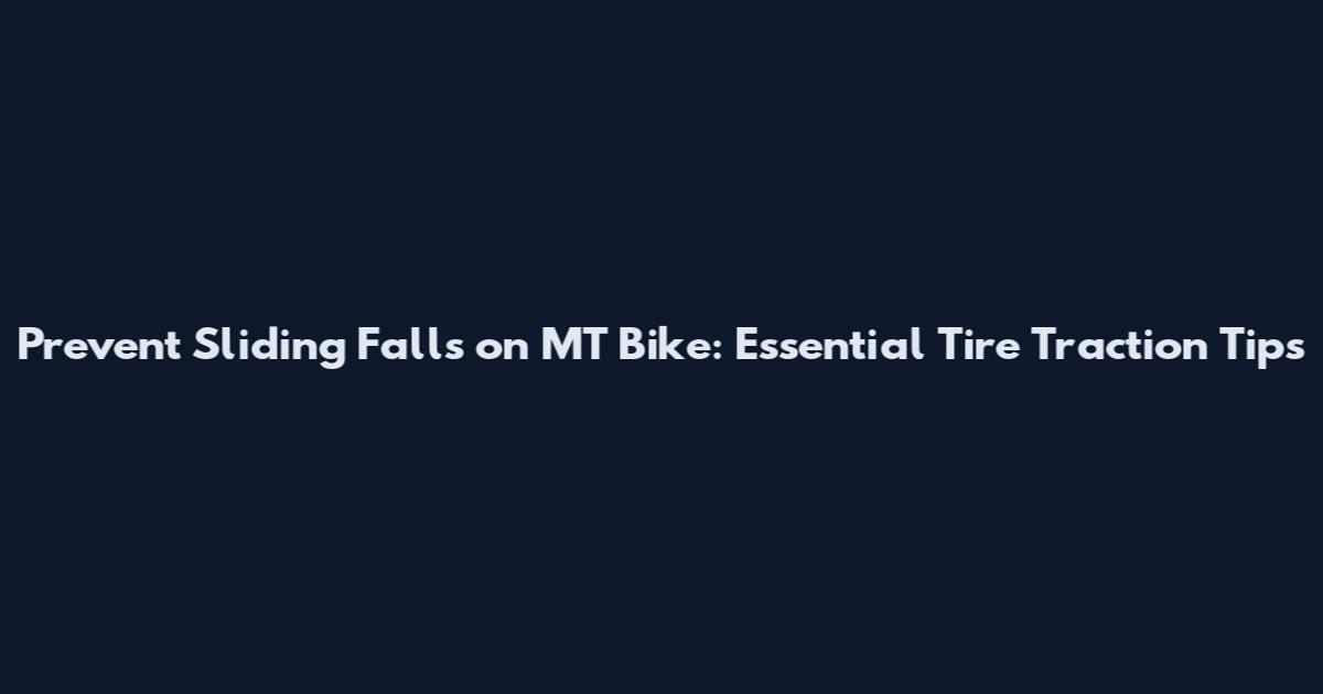 Prevent Sliding Falls on MT Bike: Essential Tire Traction Tips