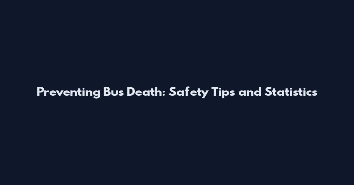 Preventing Bus Death: Safety Tips and Statistics