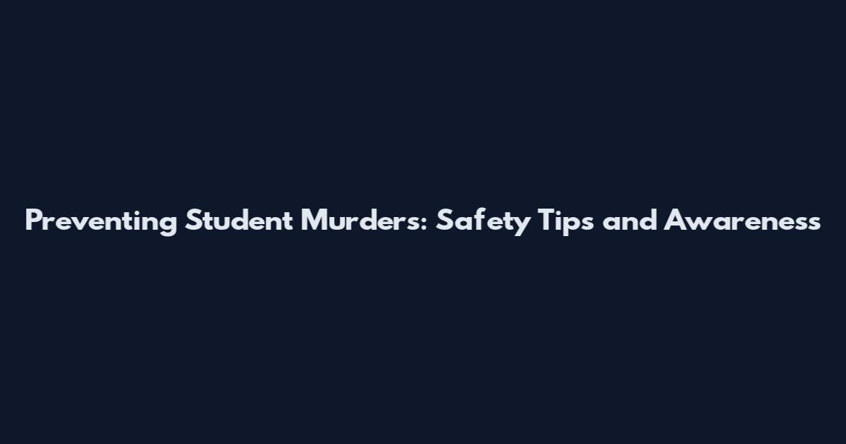 Preventing Student Murders: Safety Tips and Awareness