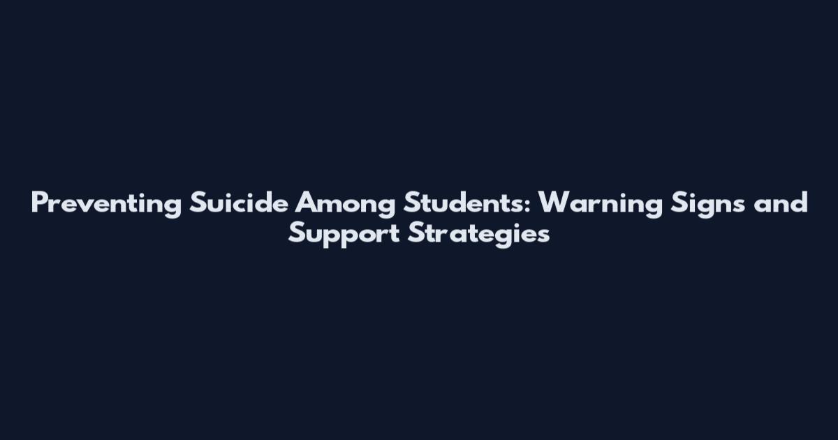 Preventing Suicide Among Students: Warning Signs and Support Strategies