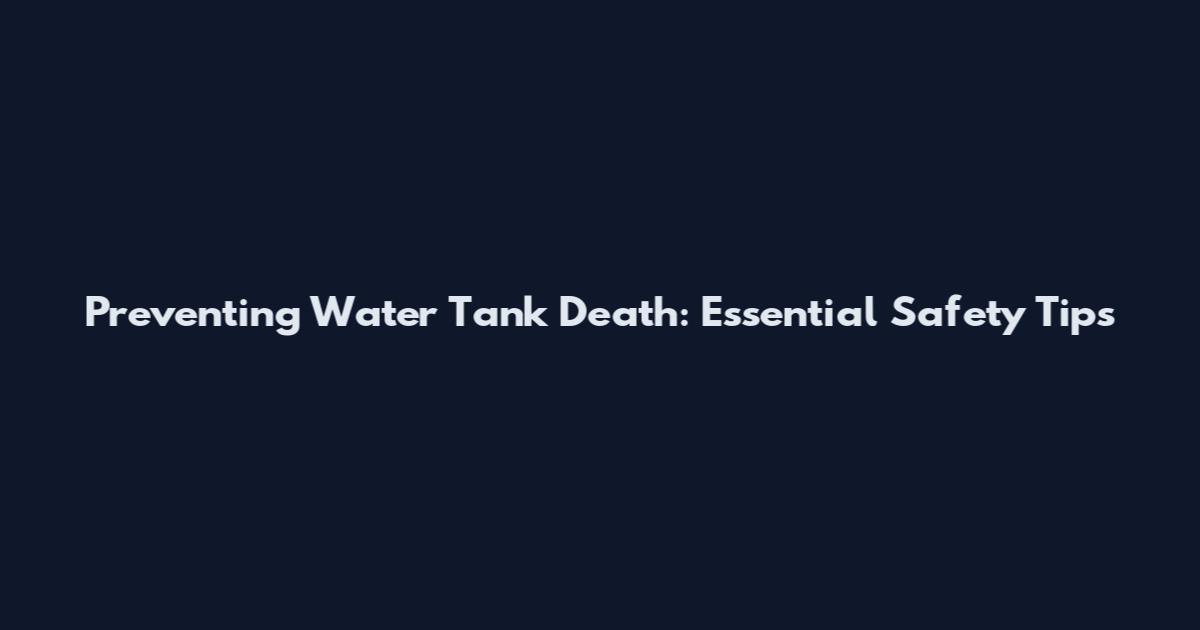 Preventing Water Tank Death: Essential Safety Tips
