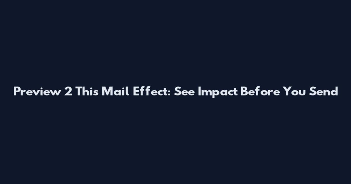 Preview 2 This Mail Effect: See Impact Before You Send