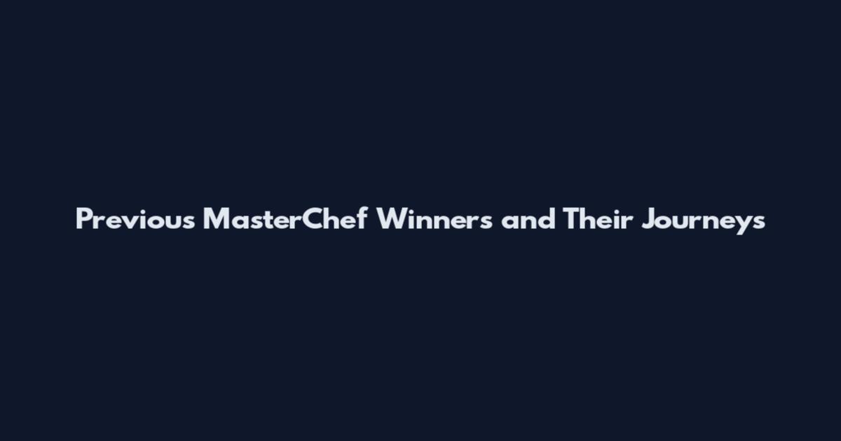 Previous MasterChef Winners and Their Journeys