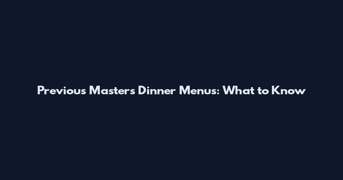 Previous Masters Dinner Menus: What to Know