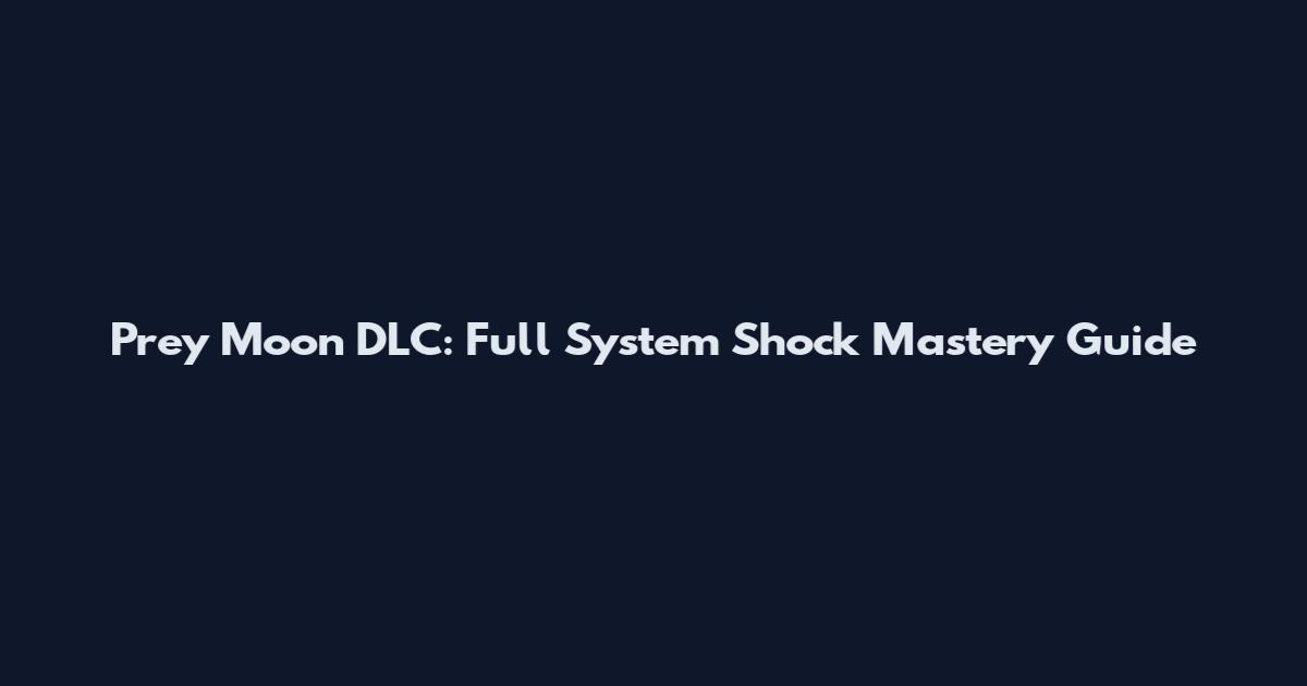 Prey Moon DLC: Full System Shock Mastery Guide