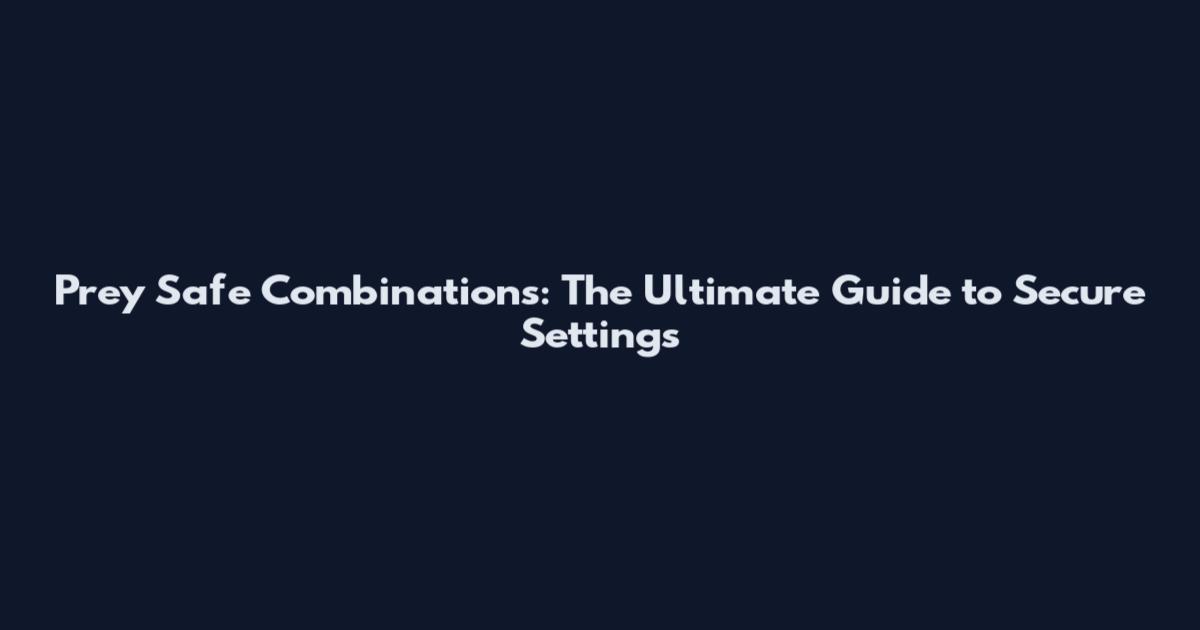 Prey Safe Combinations: The Ultimate Guide to Secure Settings