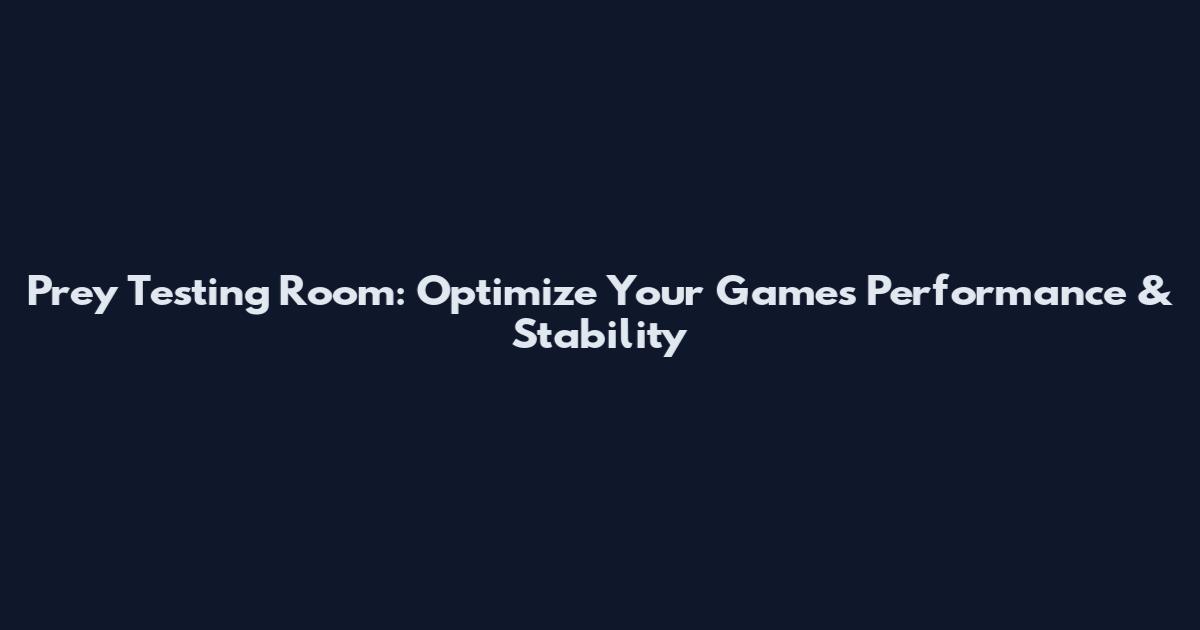 Prey Testing Room: Optimize Your Game's Performance & Stability
