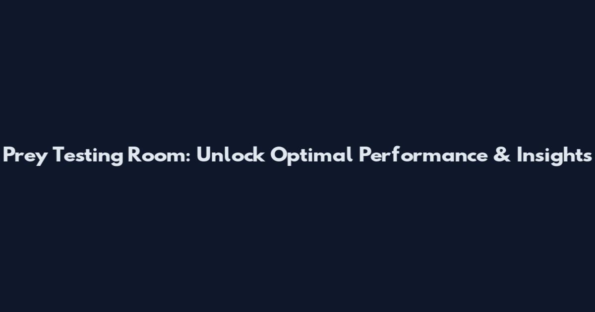 Prey Testing Room: Unlock Optimal Performance & Insights