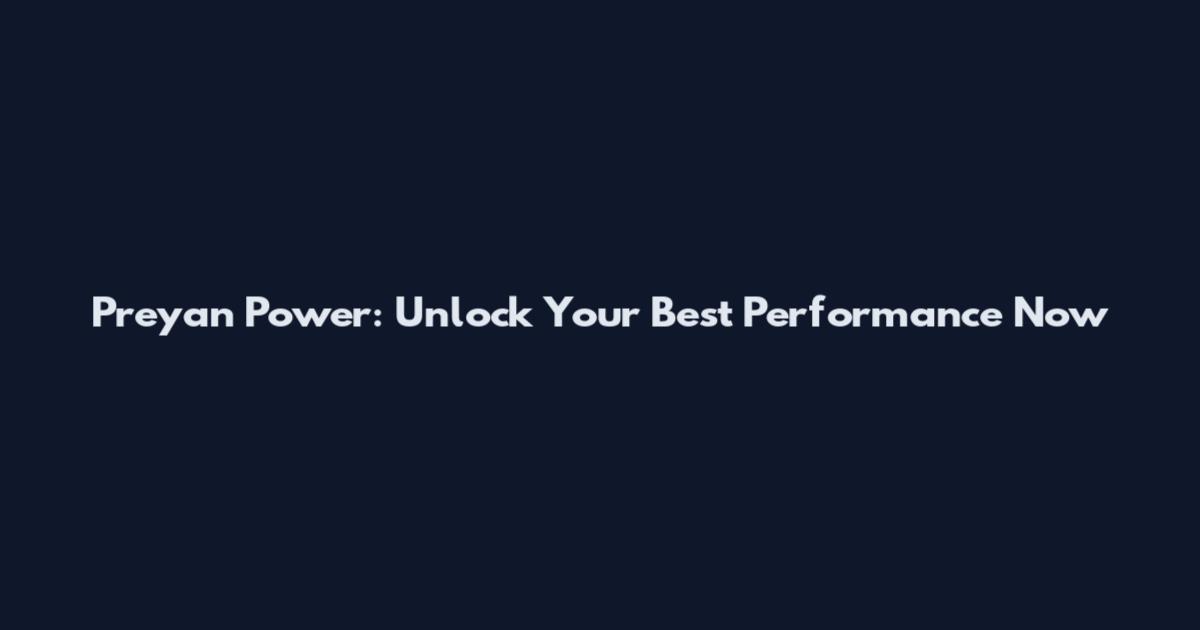 Preyan Power: Unlock Your Best Performance Now