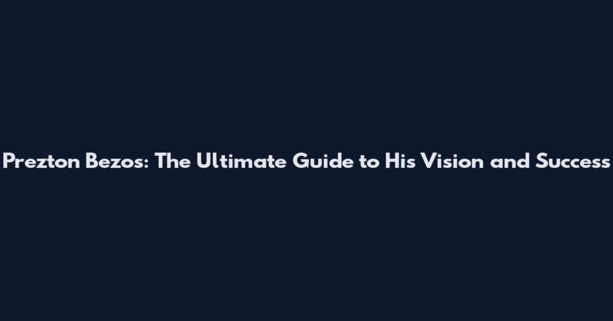 Prezton Bezos: The Ultimate Guide to His Vision and Success
