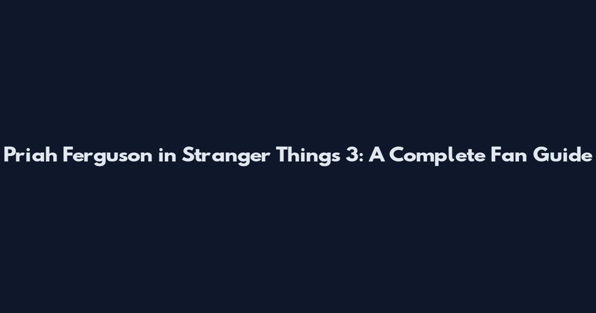 Priah Ferguson in Stranger Things 3: A Complete Fan Guide