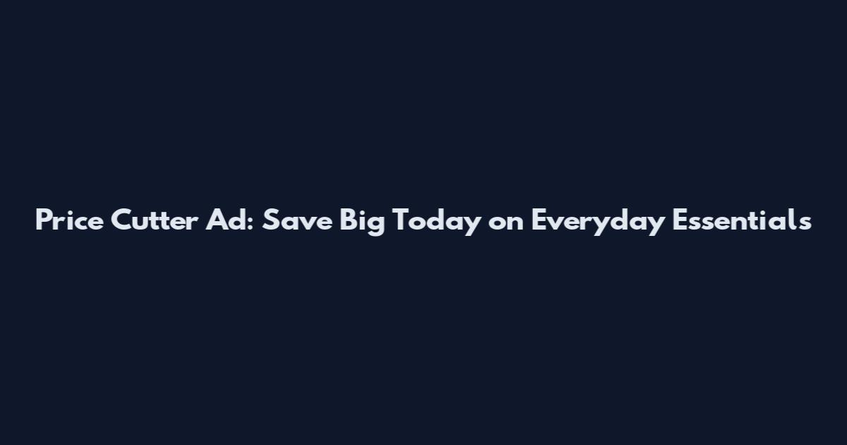 Price Cutter Ad: Save Big Today on Everyday Essentials