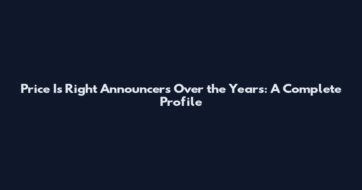 Price Is Right Announcers Over the Years: A Complete Profile