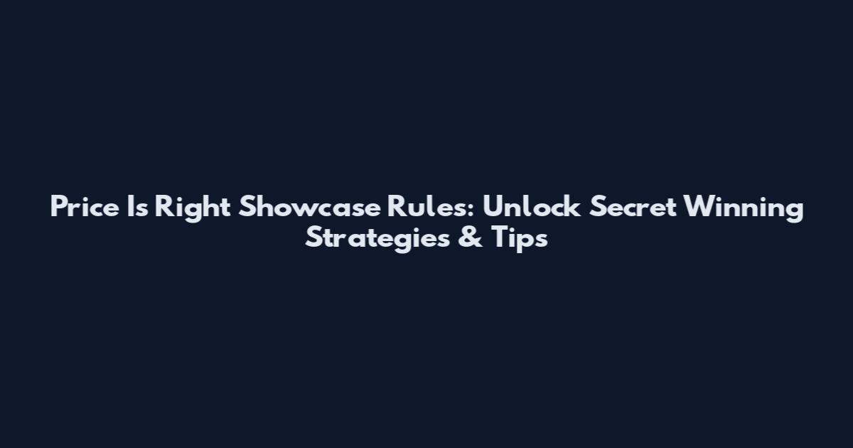 Price Is Right Showcase Rules: Unlock Secret Winning Strategies & Tips
