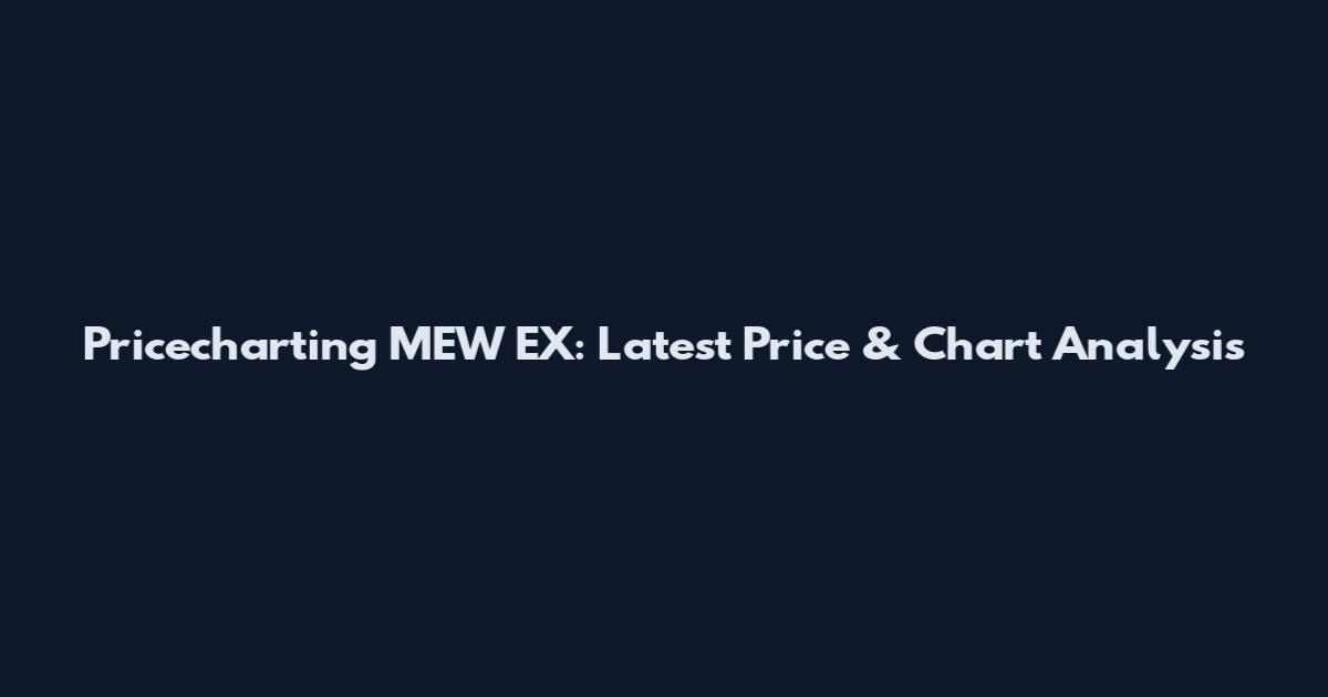 Pricecharting MEW EX: Latest Price & Chart Analysis