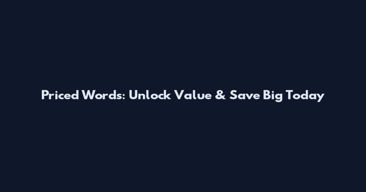 Priced Words: Unlock Value & Save Big Today
