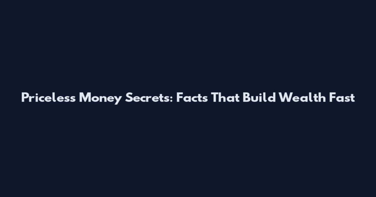 Priceless Money Secrets: Facts That Build Wealth Fast