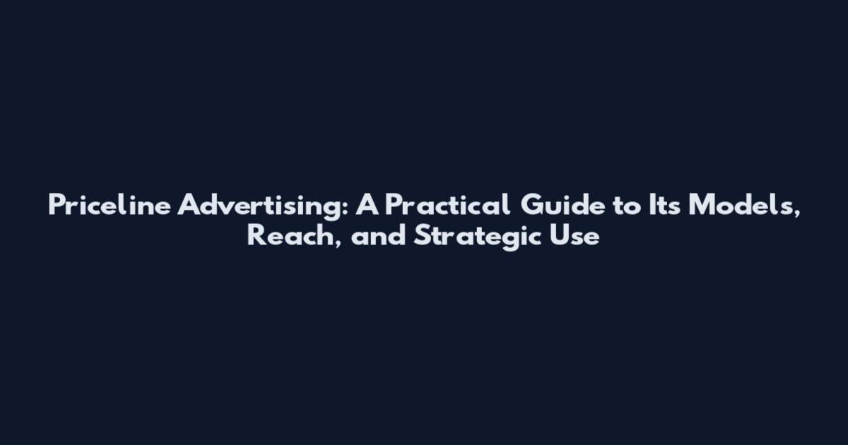 Priceline Advertising: A Practical Guide to Its Models, Reach, and Strategic Use