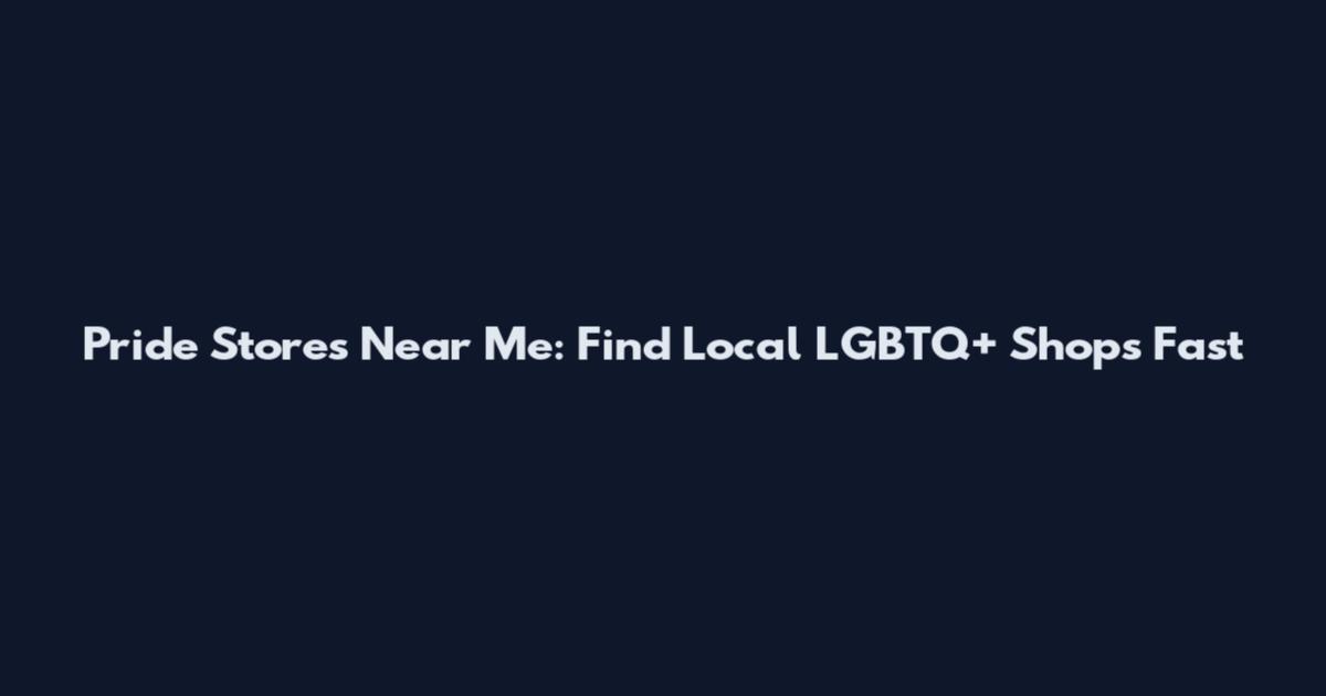 Pride Stores Near Me: Find Local LGBTQ+ Shops Fast