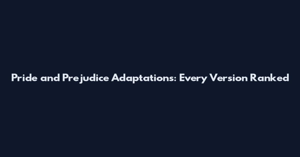 Pride and Prejudice Adaptations: Every Version Ranked