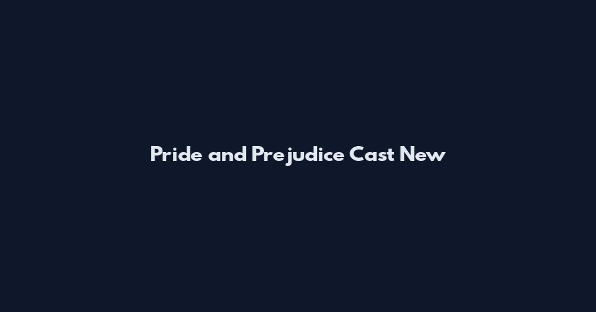 Pride and Prejudice Cast New