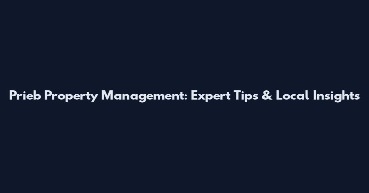 Prieb Property Management: Expert Tips & Local Insights