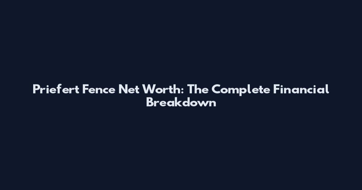 Priefert Fence Net Worth: The Complete Financial Breakdown