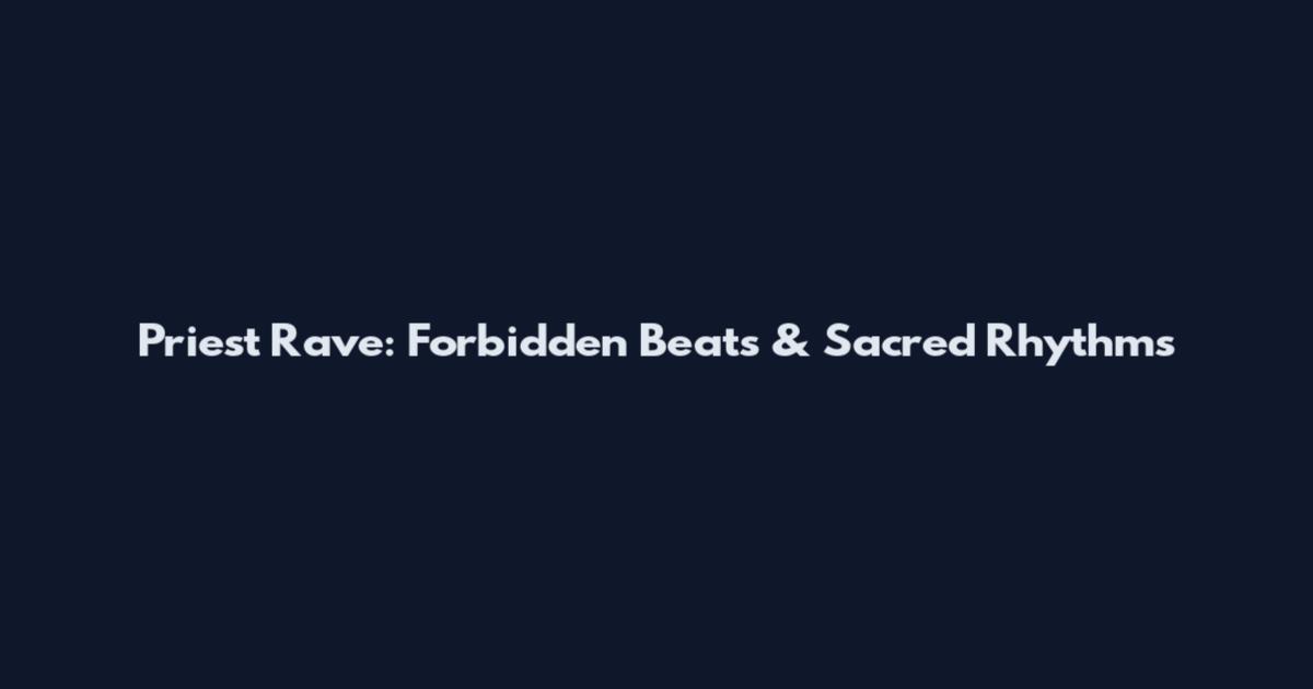 Priest Rave: Forbidden Beats & Sacred Rhythms
