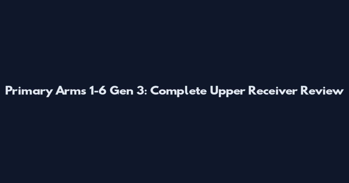 Primary Arms 1-6 Gen 3: Complete Upper Receiver Review