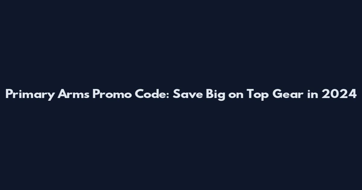 Primary Arms Promo Code: Save Big on Top Gear in 2024