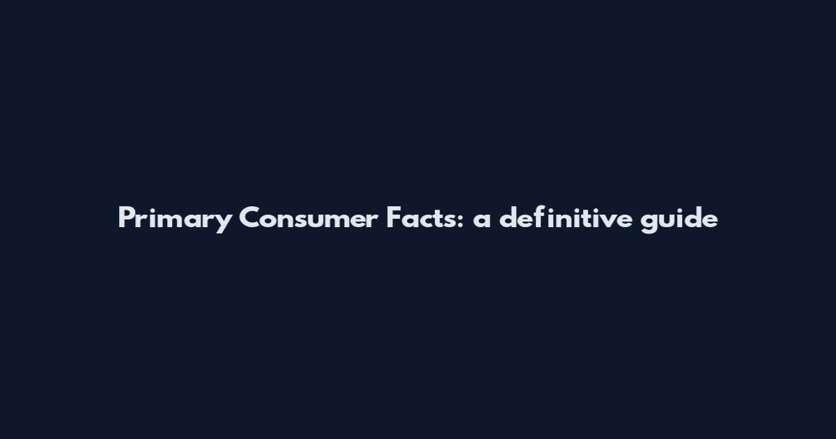 Primary Consumer Facts: a definitive guide