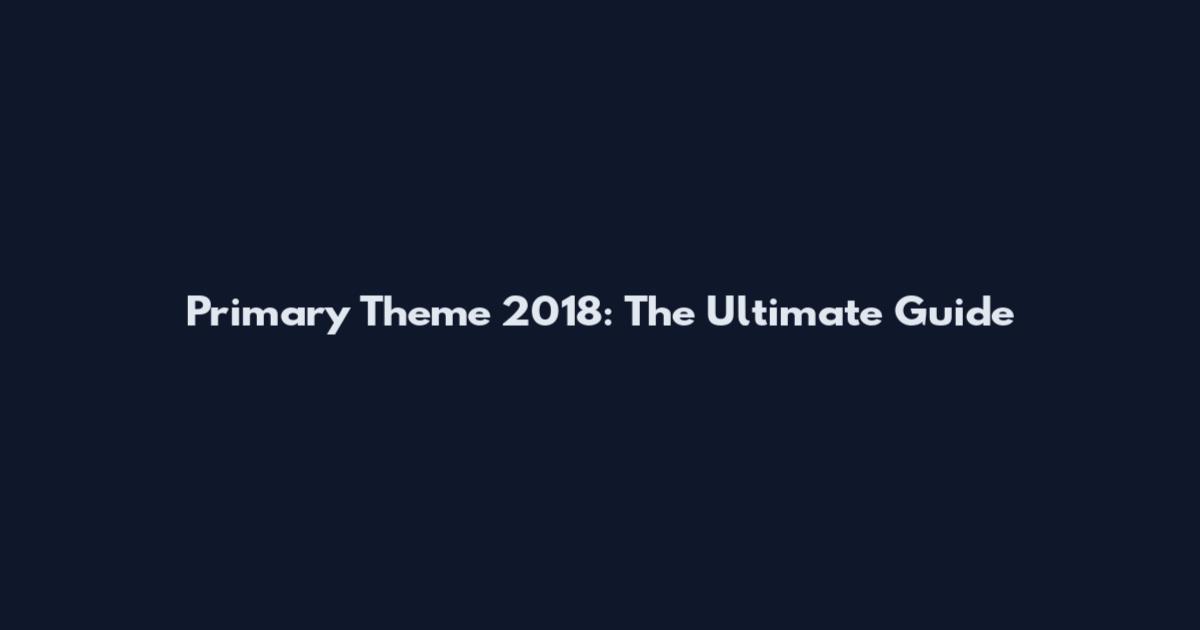 Primary Theme 2018: The Ultimate Guide