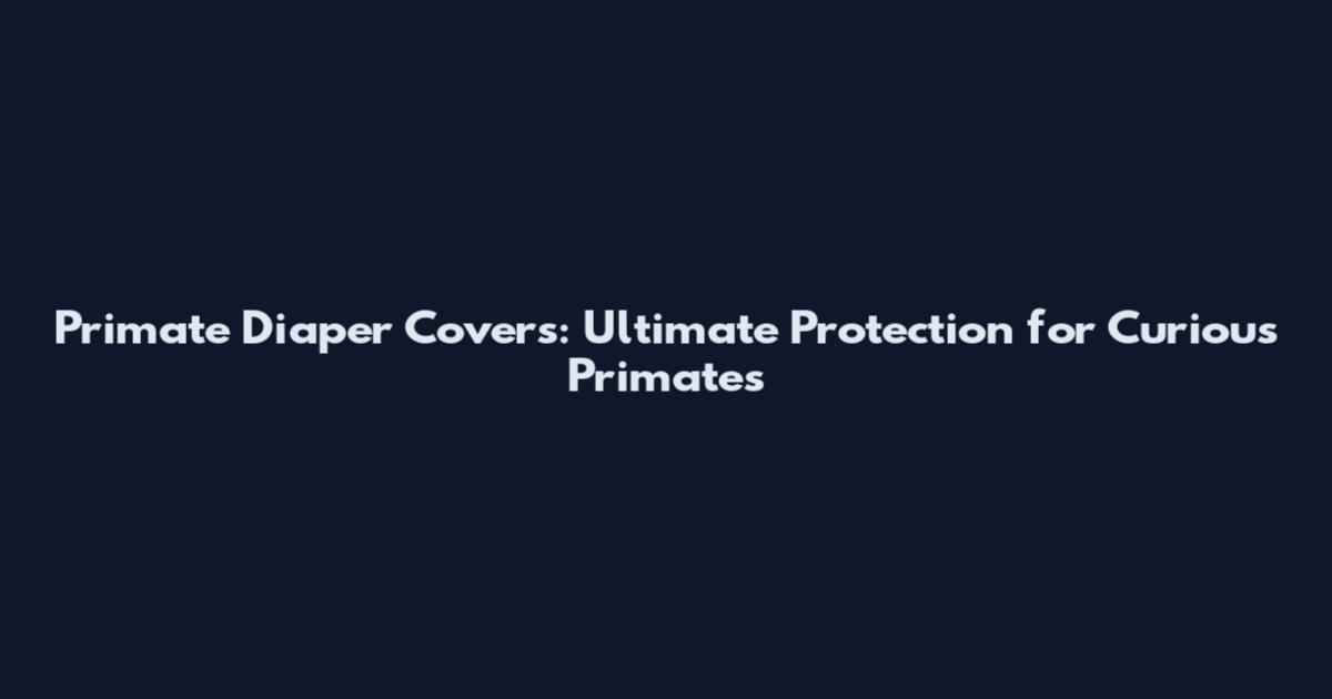 Primate Diaper Covers: Ultimate Protection for Curious Primates