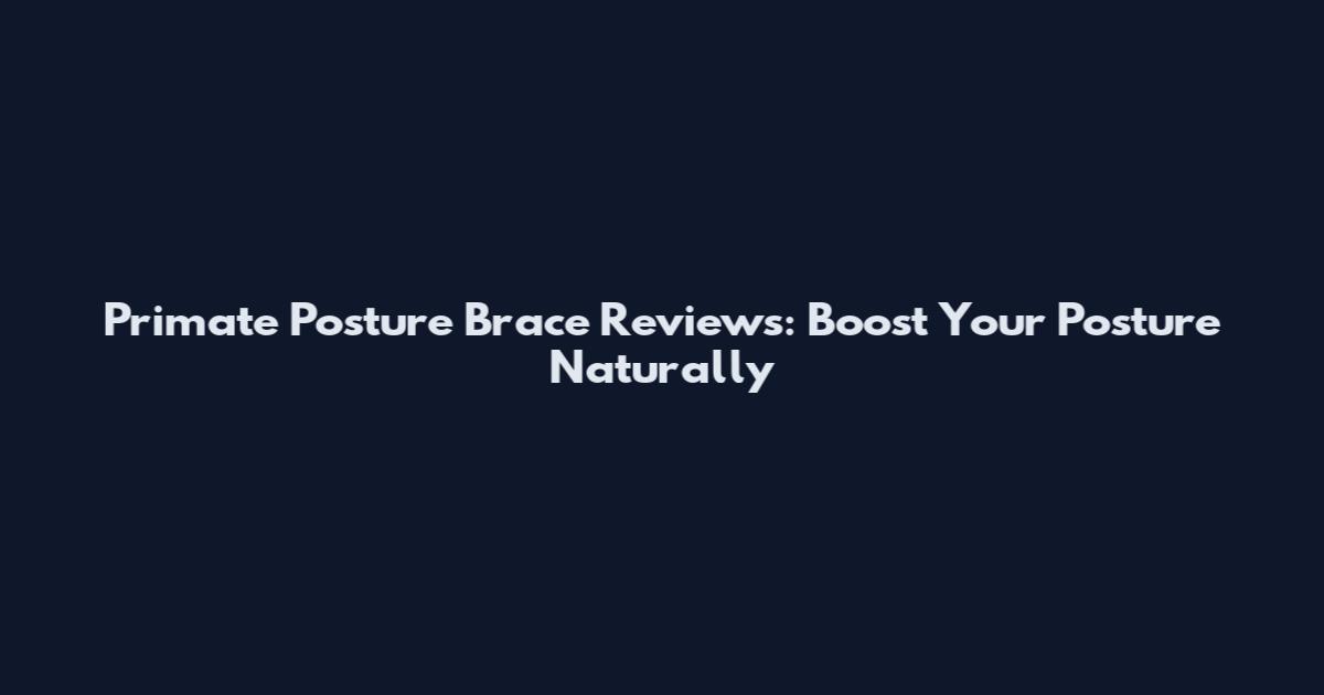 Primate Posture Brace Reviews: Boost Your Posture Naturally