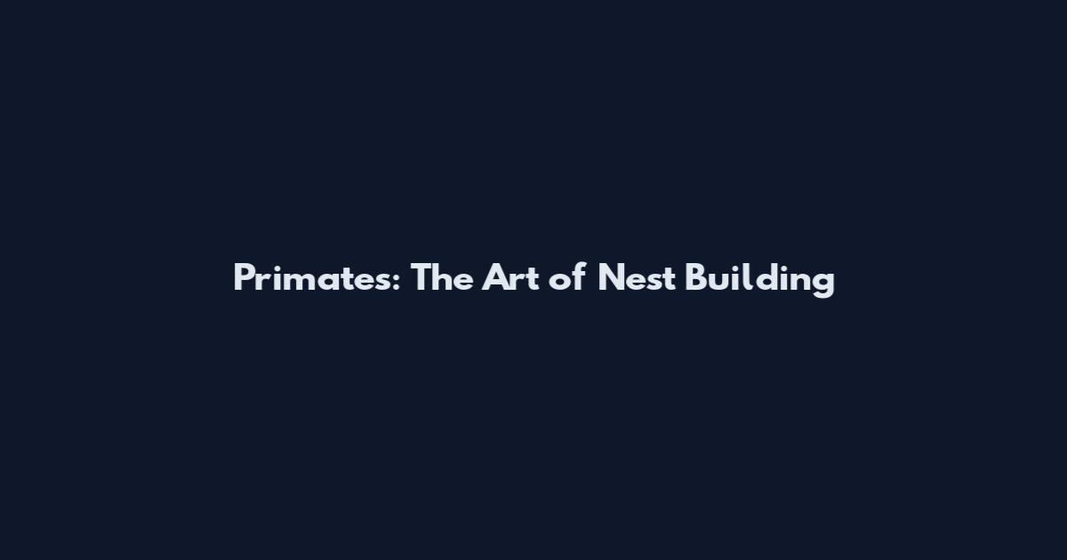 Primates: The Art of Nest Building