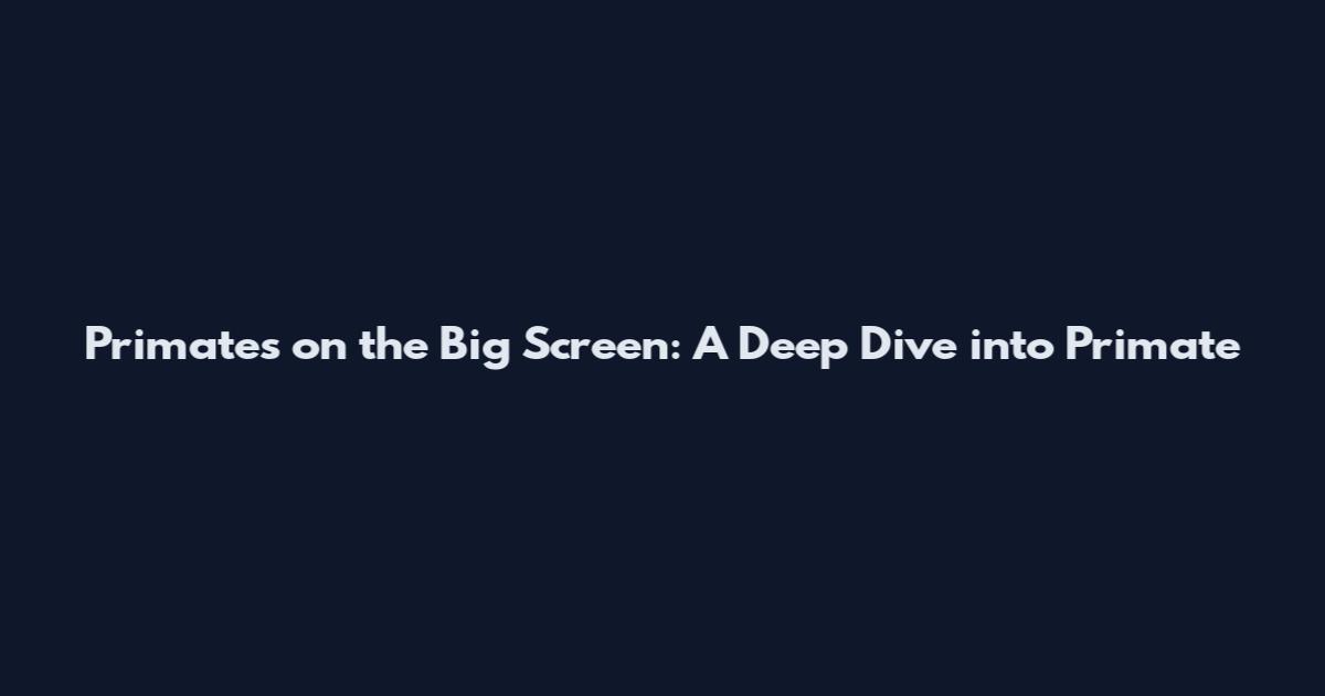Primates on the Big Screen: A Deep Dive into Primate