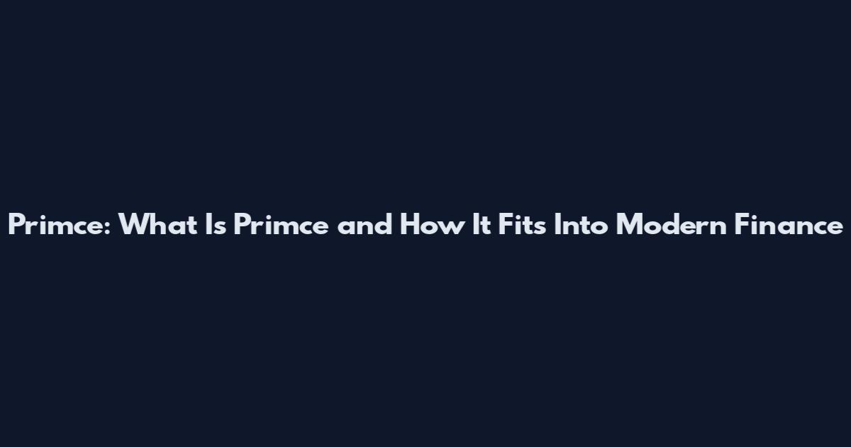 Primce: What Is Primce and How It Fits Into Modern Finance