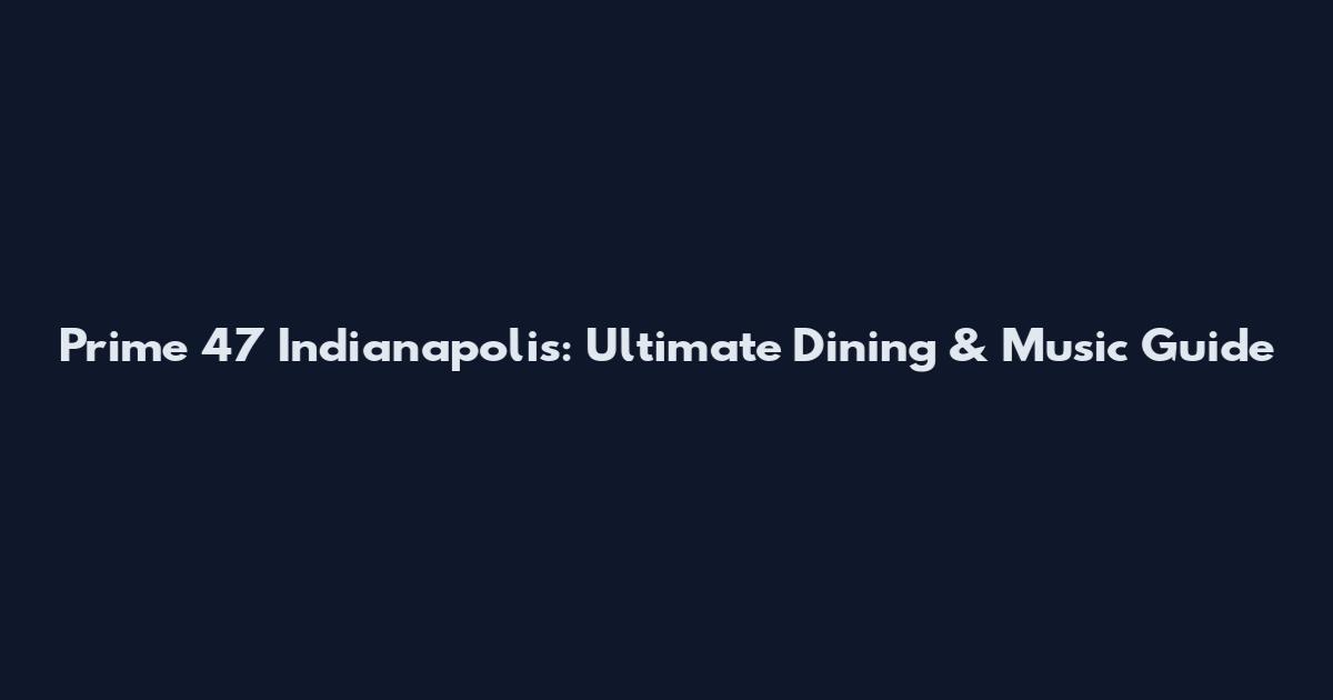 Prime 47 Indianapolis: Ultimate Dining & Music Guide