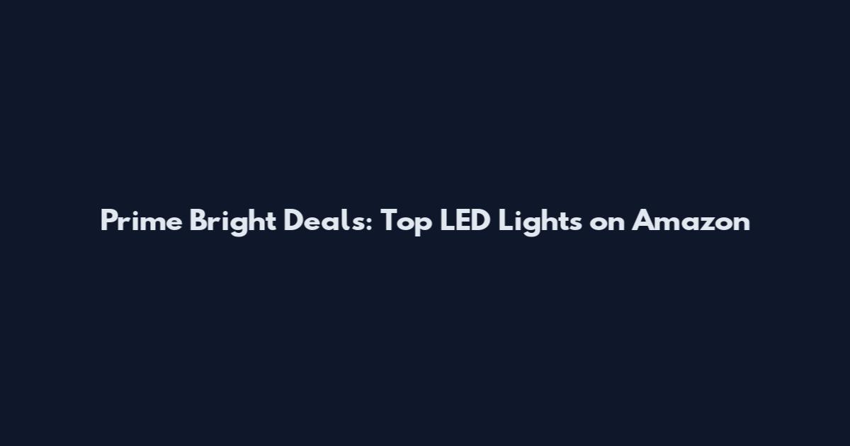 Prime Bright Deals: Top LED Lights on Amazon