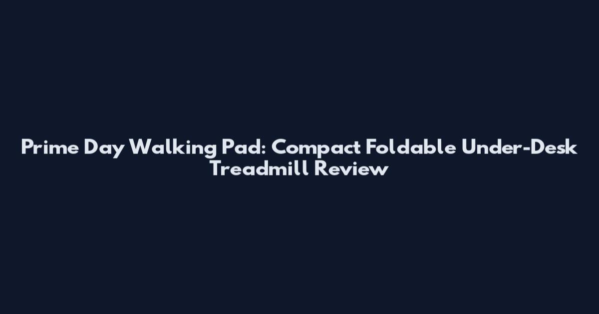 Prime Day Walking Pad: Compact Foldable Under-Desk Treadmill Review
